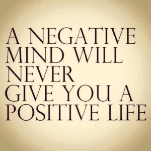 a negative mind never will give you a positive life