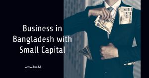 Business in Bangladesh with Small Capital